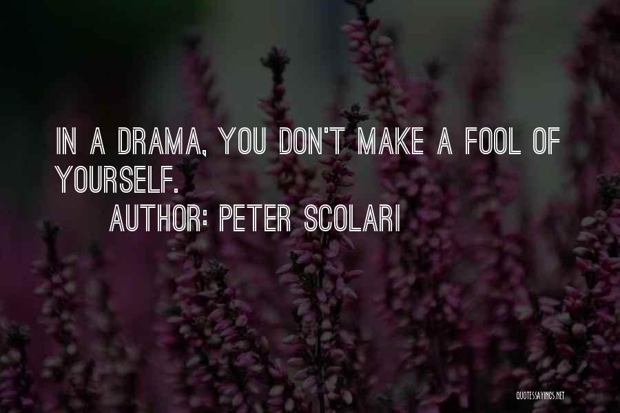 Peter Scolari Quotes: In A Drama, You Don't Make A Fool Of Yourself.