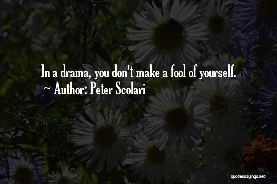 Peter Scolari Quotes: In A Drama, You Don't Make A Fool Of Yourself.
