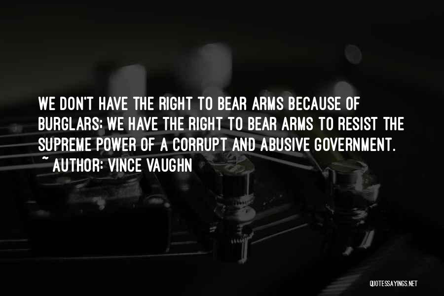 Vince Vaughn Quotes: We Don't Have The Right To Bear Arms Because Of Burglars; We Have The Right To Bear Arms To Resist