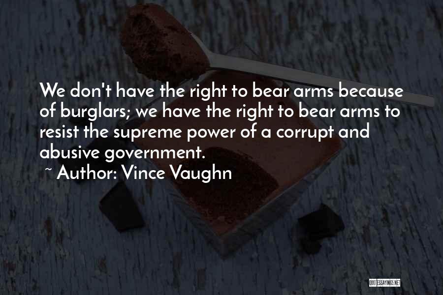 Vince Vaughn Quotes: We Don't Have The Right To Bear Arms Because Of Burglars; We Have The Right To Bear Arms To Resist
