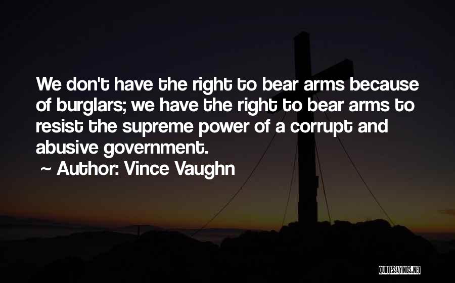 Vince Vaughn Quotes: We Don't Have The Right To Bear Arms Because Of Burglars; We Have The Right To Bear Arms To Resist