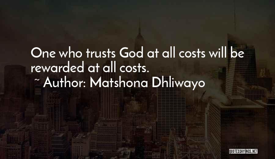 Matshona Dhliwayo Quotes: One Who Trusts God At All Costs Will Be Rewarded At All Costs.
