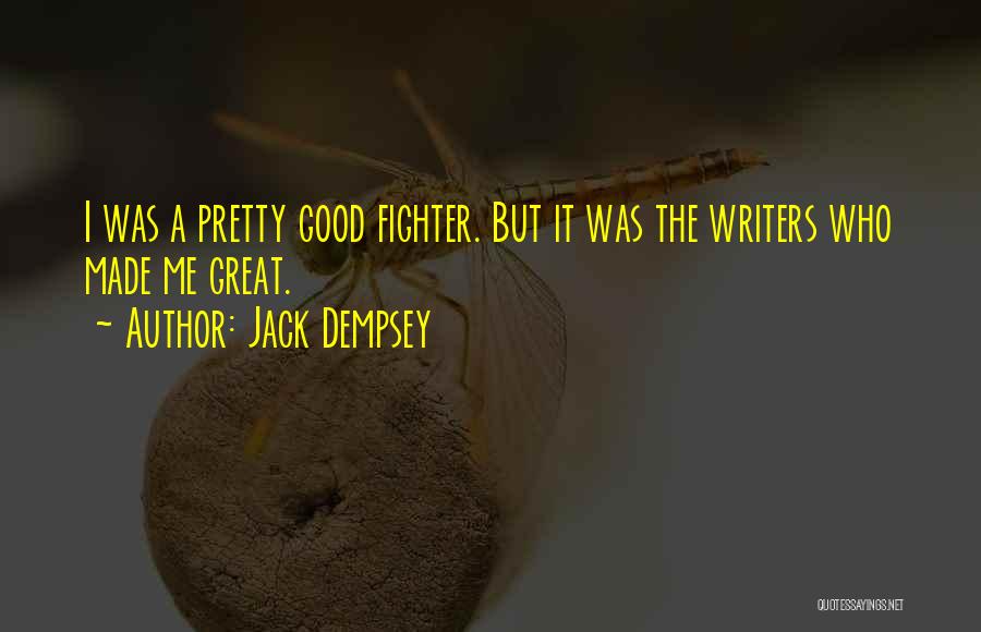 Jack Dempsey Quotes: I Was A Pretty Good Fighter. But It Was The Writers Who Made Me Great.