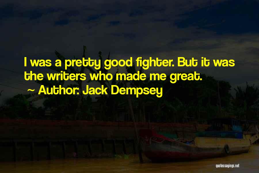 Jack Dempsey Quotes: I Was A Pretty Good Fighter. But It Was The Writers Who Made Me Great.