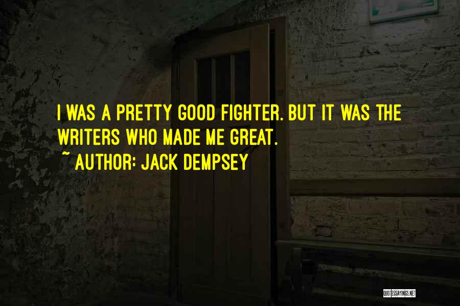 Jack Dempsey Quotes: I Was A Pretty Good Fighter. But It Was The Writers Who Made Me Great.