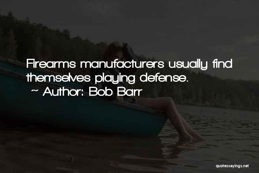Bob Barr Quotes: Firearms Manufacturers Usually Find Themselves Playing Defense.