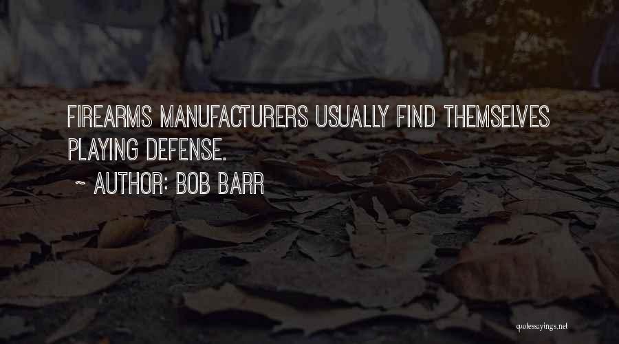 Bob Barr Quotes: Firearms Manufacturers Usually Find Themselves Playing Defense.