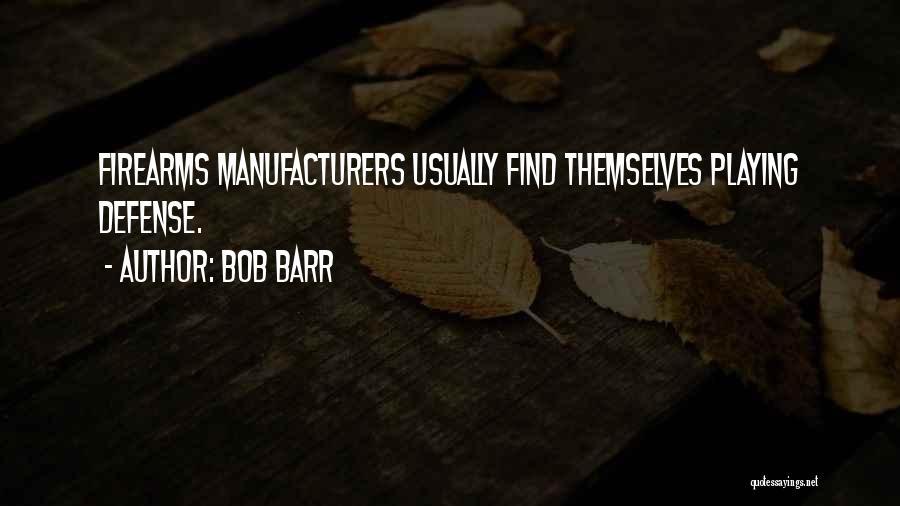 Bob Barr Quotes: Firearms Manufacturers Usually Find Themselves Playing Defense.