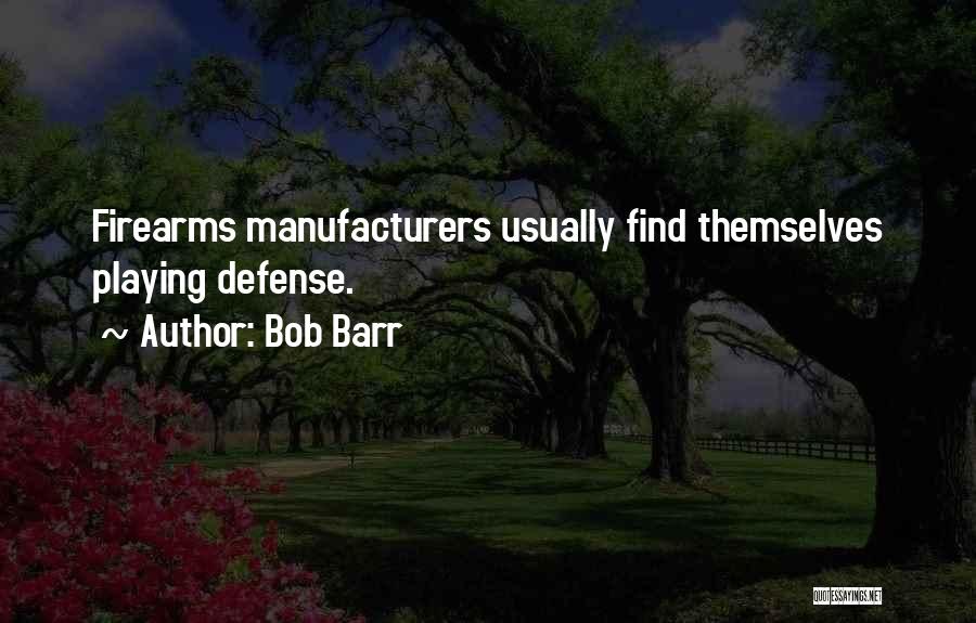 Bob Barr Quotes: Firearms Manufacturers Usually Find Themselves Playing Defense.