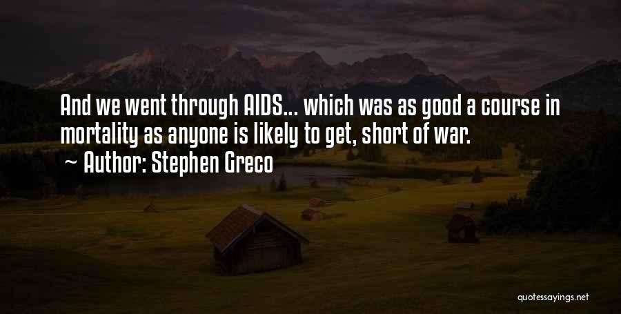 Stephen Greco Quotes: And We Went Through Aids... Which Was As Good A Course In Mortality As Anyone Is Likely To Get, Short