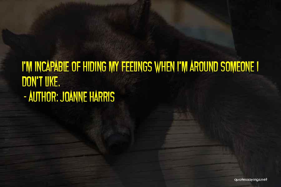 Joanne Harris Quotes: I'm Incapable Of Hiding My Feelings When I'm Around Someone I Don't Like.