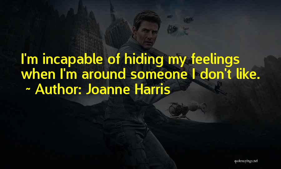 Joanne Harris Quotes: I'm Incapable Of Hiding My Feelings When I'm Around Someone I Don't Like.