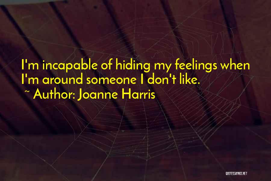 Joanne Harris Quotes: I'm Incapable Of Hiding My Feelings When I'm Around Someone I Don't Like.