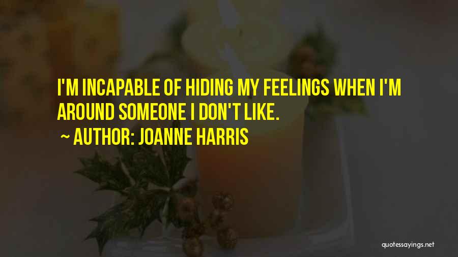 Joanne Harris Quotes: I'm Incapable Of Hiding My Feelings When I'm Around Someone I Don't Like.