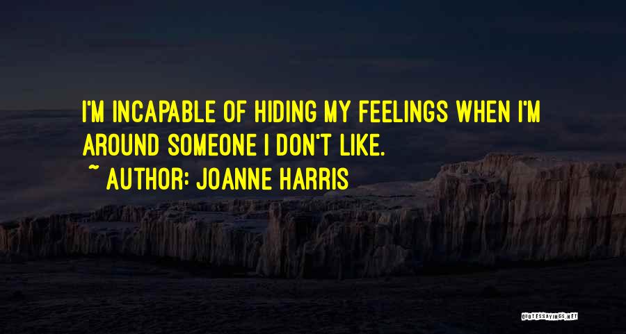 Joanne Harris Quotes: I'm Incapable Of Hiding My Feelings When I'm Around Someone I Don't Like.