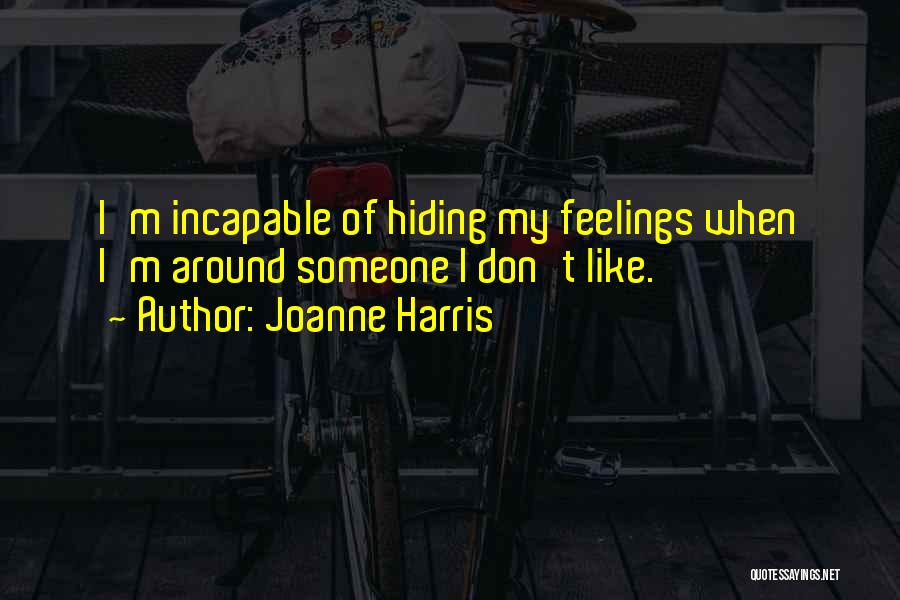 Joanne Harris Quotes: I'm Incapable Of Hiding My Feelings When I'm Around Someone I Don't Like.