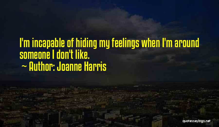 Joanne Harris Quotes: I'm Incapable Of Hiding My Feelings When I'm Around Someone I Don't Like.