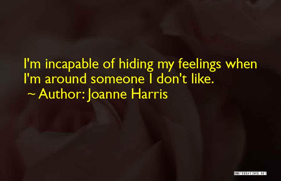 Joanne Harris Quotes: I'm Incapable Of Hiding My Feelings When I'm Around Someone I Don't Like.