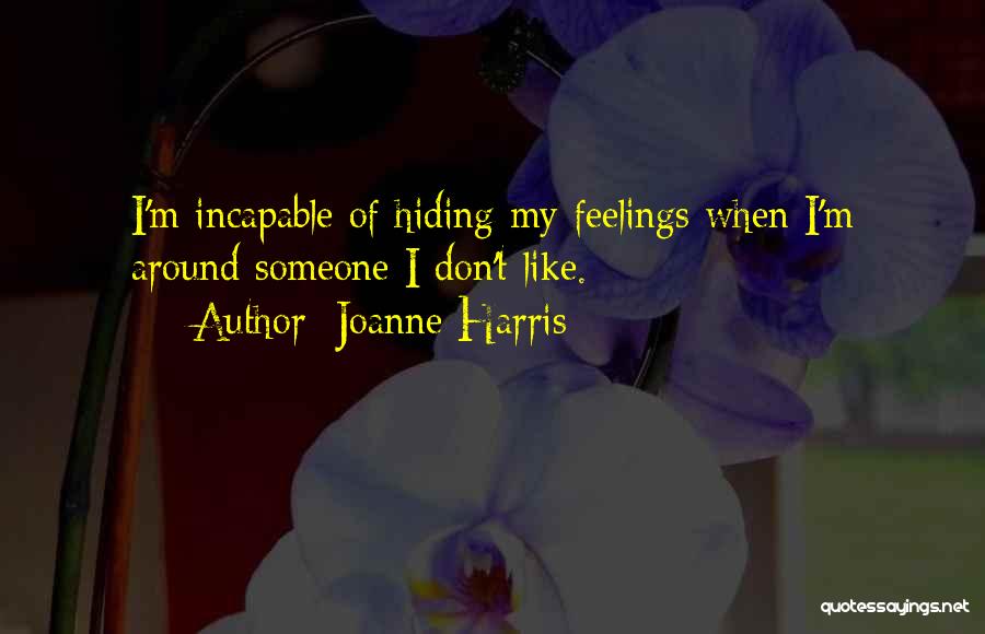 Joanne Harris Quotes: I'm Incapable Of Hiding My Feelings When I'm Around Someone I Don't Like.