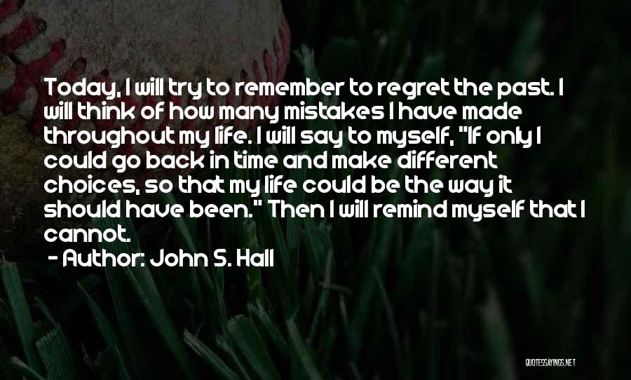 John S. Hall Quotes: Today, I Will Try To Remember To Regret The Past. I Will Think Of How Many Mistakes I Have Made