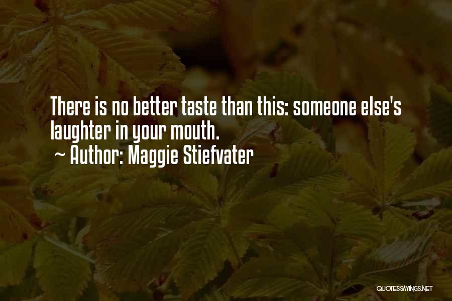 Maggie Stiefvater Quotes: There Is No Better Taste Than This: Someone Else's Laughter In Your Mouth.