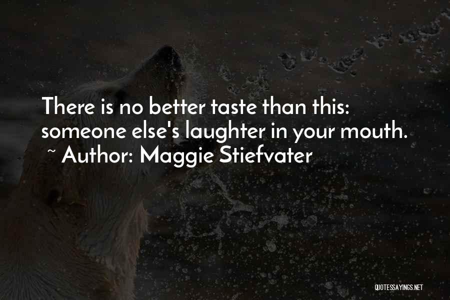 Maggie Stiefvater Quotes: There Is No Better Taste Than This: Someone Else's Laughter In Your Mouth.