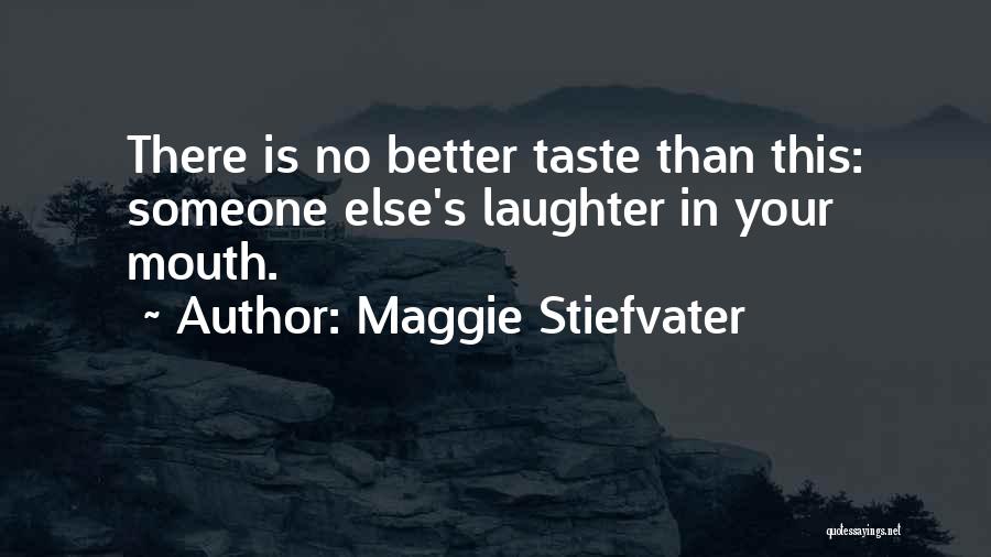 Maggie Stiefvater Quotes: There Is No Better Taste Than This: Someone Else's Laughter In Your Mouth.