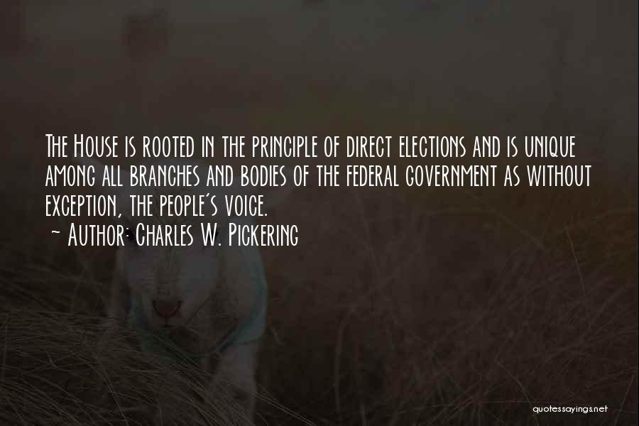 Charles W. Pickering Quotes: The House Is Rooted In The Principle Of Direct Elections And Is Unique Among All Branches And Bodies Of The