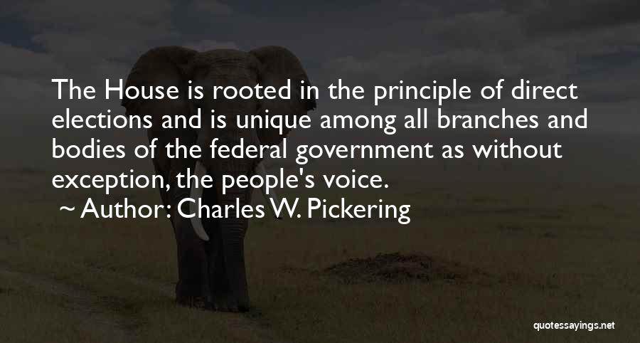 Charles W. Pickering Quotes: The House Is Rooted In The Principle Of Direct Elections And Is Unique Among All Branches And Bodies Of The