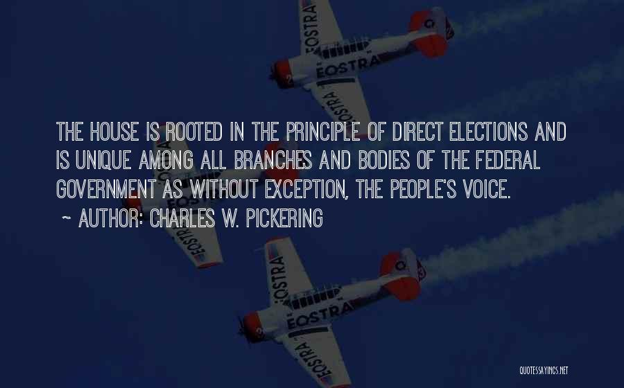 Charles W. Pickering Quotes: The House Is Rooted In The Principle Of Direct Elections And Is Unique Among All Branches And Bodies Of The