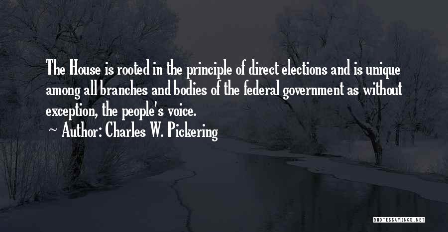 Charles W. Pickering Quotes: The House Is Rooted In The Principle Of Direct Elections And Is Unique Among All Branches And Bodies Of The