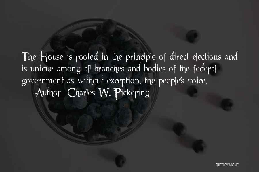 Charles W. Pickering Quotes: The House Is Rooted In The Principle Of Direct Elections And Is Unique Among All Branches And Bodies Of The