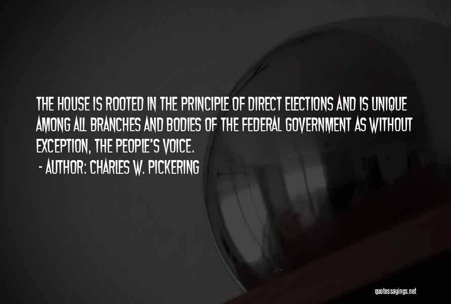 Charles W. Pickering Quotes: The House Is Rooted In The Principle Of Direct Elections And Is Unique Among All Branches And Bodies Of The