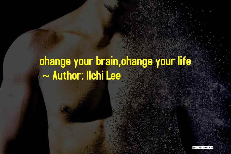 Ilchi Lee Quotes: Change Your Brain,change Your Life