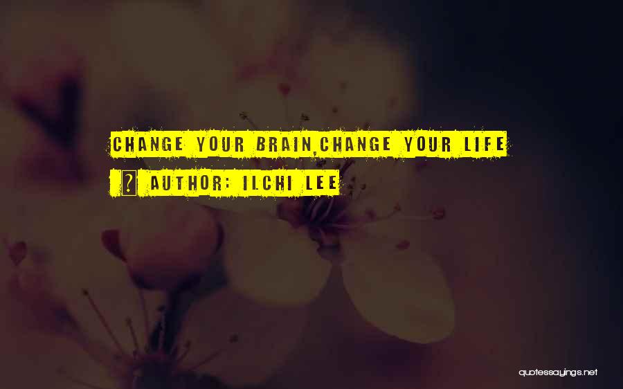Ilchi Lee Quotes: Change Your Brain,change Your Life