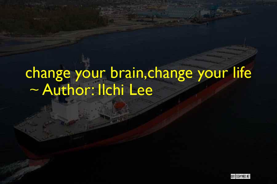Ilchi Lee Quotes: Change Your Brain,change Your Life