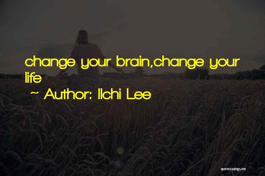 Ilchi Lee Quotes: Change Your Brain,change Your Life