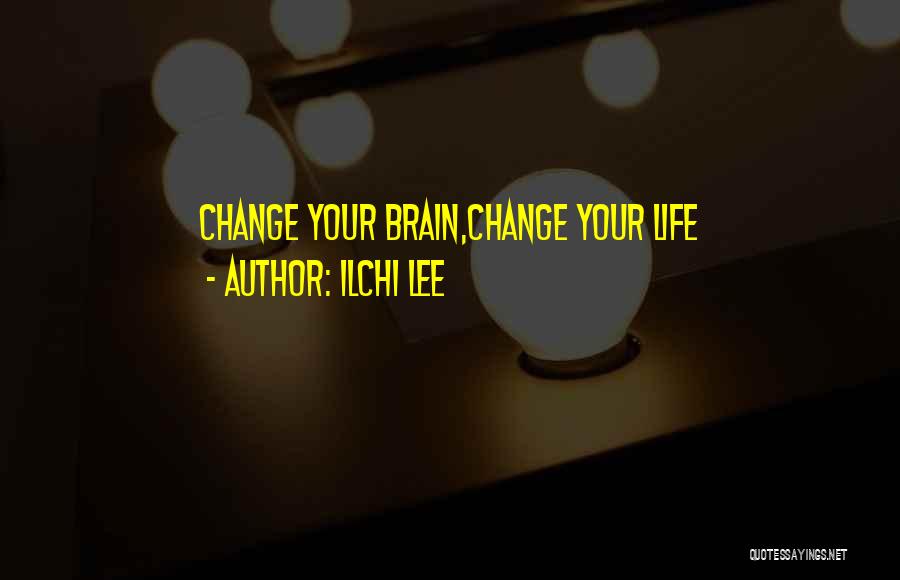 Ilchi Lee Quotes: Change Your Brain,change Your Life