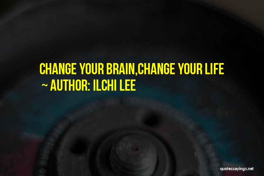 Ilchi Lee Quotes: Change Your Brain,change Your Life