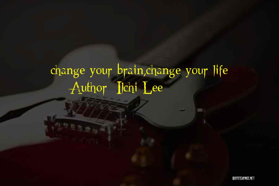 Ilchi Lee Quotes: Change Your Brain,change Your Life