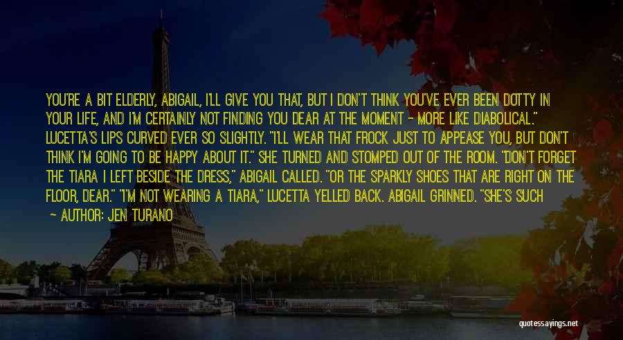 Jen Turano Quotes: You're A Bit Elderly, Abigail, I'll Give You That, But I Don't Think You've Ever Been Dotty In Your Life,