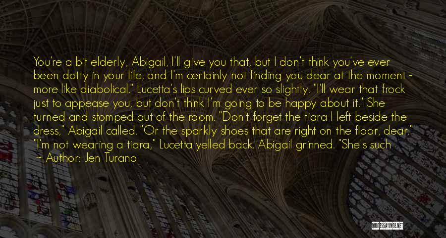 Jen Turano Quotes: You're A Bit Elderly, Abigail, I'll Give You That, But I Don't Think You've Ever Been Dotty In Your Life,