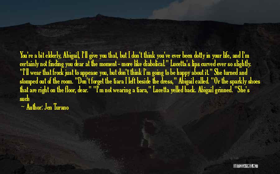 Jen Turano Quotes: You're A Bit Elderly, Abigail, I'll Give You That, But I Don't Think You've Ever Been Dotty In Your Life,