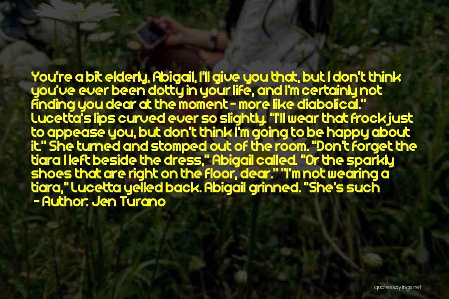 Jen Turano Quotes: You're A Bit Elderly, Abigail, I'll Give You That, But I Don't Think You've Ever Been Dotty In Your Life,