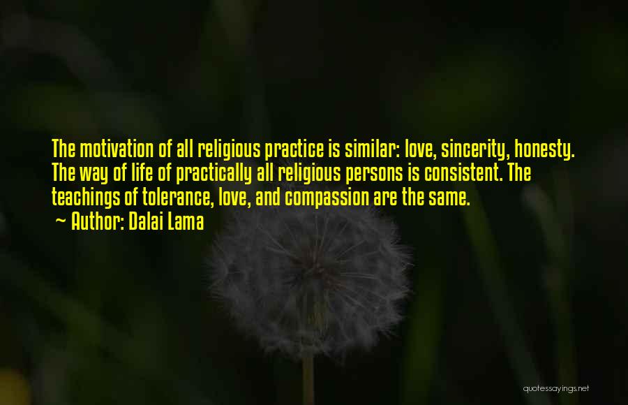 Dalai Lama Quotes: The Motivation Of All Religious Practice Is Similar: Love, Sincerity, Honesty. The Way Of Life Of Practically All Religious Persons