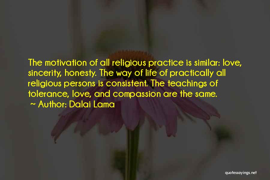 Dalai Lama Quotes: The Motivation Of All Religious Practice Is Similar: Love, Sincerity, Honesty. The Way Of Life Of Practically All Religious Persons