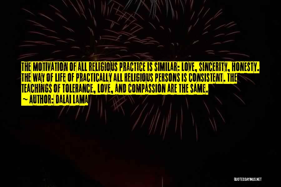 Dalai Lama Quotes: The Motivation Of All Religious Practice Is Similar: Love, Sincerity, Honesty. The Way Of Life Of Practically All Religious Persons
