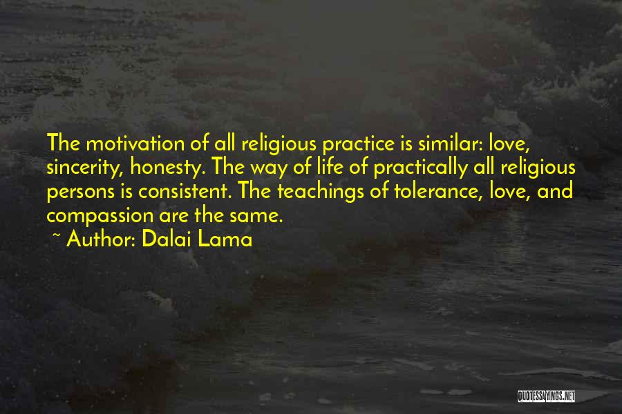 Dalai Lama Quotes: The Motivation Of All Religious Practice Is Similar: Love, Sincerity, Honesty. The Way Of Life Of Practically All Religious Persons