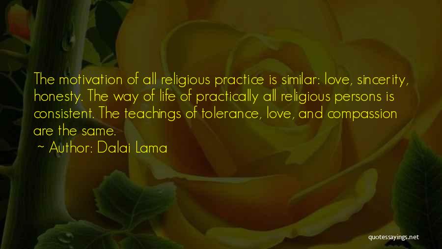 Dalai Lama Quotes: The Motivation Of All Religious Practice Is Similar: Love, Sincerity, Honesty. The Way Of Life Of Practically All Religious Persons