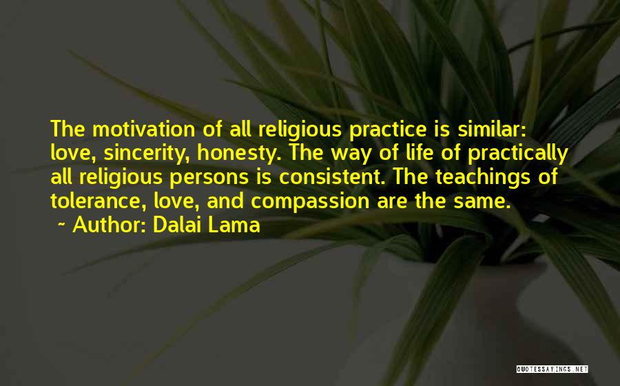 Dalai Lama Quotes: The Motivation Of All Religious Practice Is Similar: Love, Sincerity, Honesty. The Way Of Life Of Practically All Religious Persons